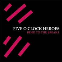 Five O'Clock Heroes - Bend To The Breaks (CD-DA)
